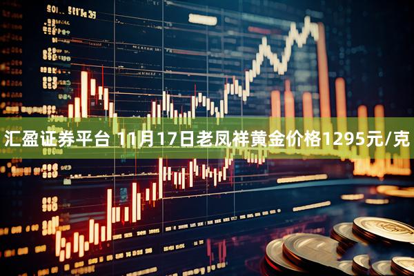汇盈证券平台 11月17日老凤祥黄金价格1295元/克