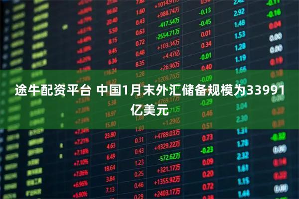 途牛配资平台 中国1月末外汇储备规模为33991亿美元